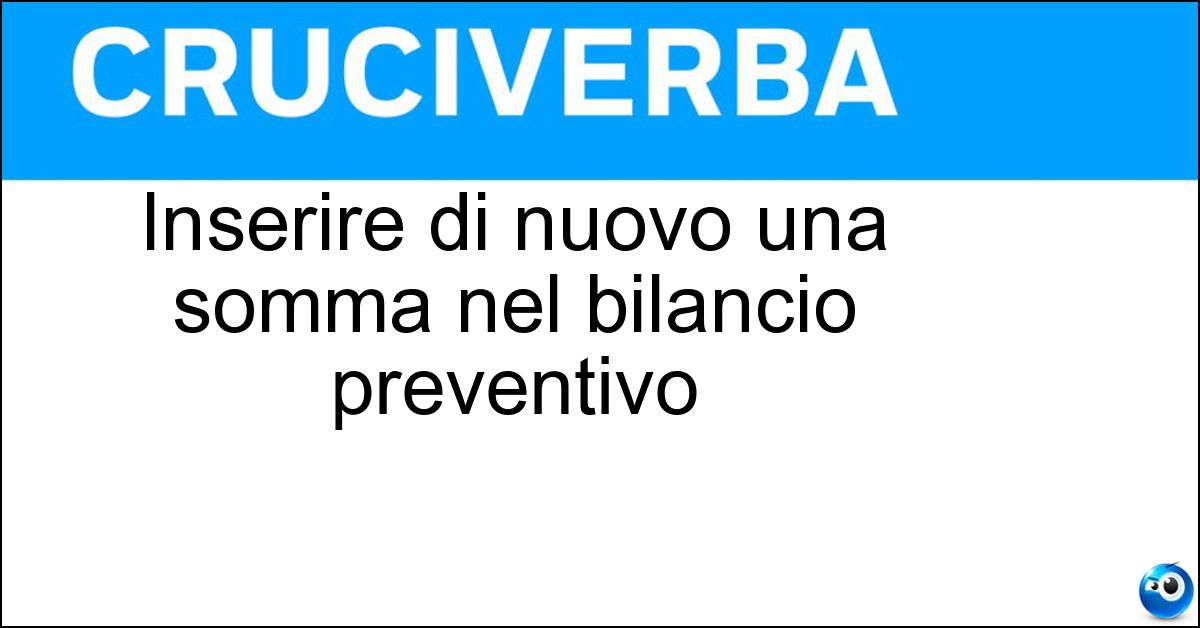 Inserire di nuovo una somma nel bilancio preventivo Soluzione Inserire di nuovo una somma nel bilancio preventivo - Ristanziare