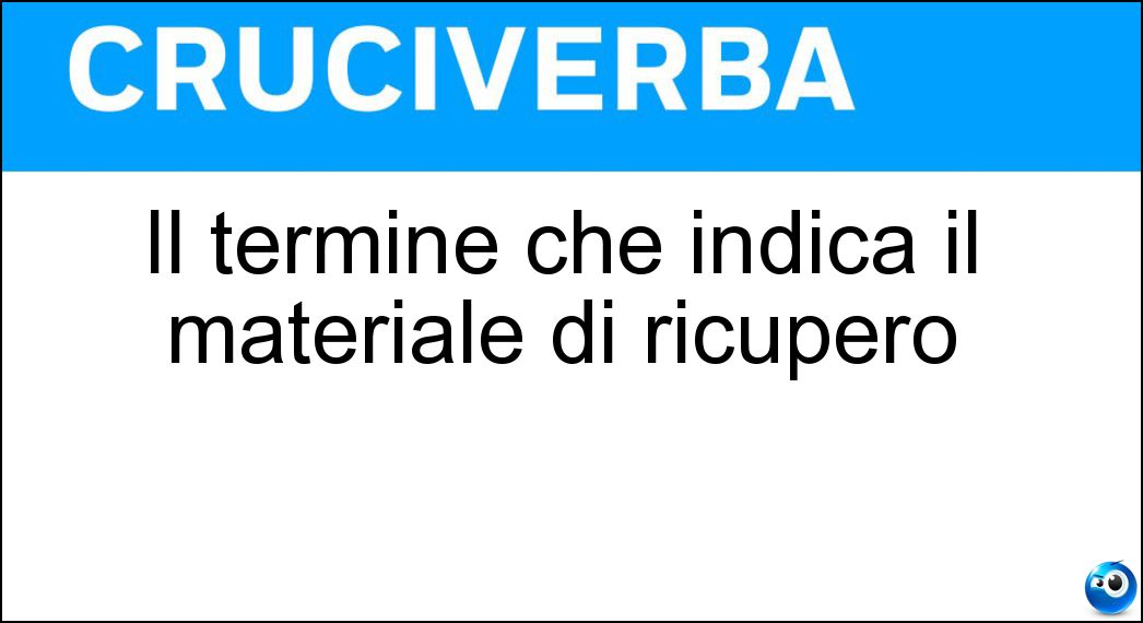 Il termine che indica il materiale di ricupero Soluzione Cruciverba: Il termine che indica il materiale di ricupero - Risposta Risulta