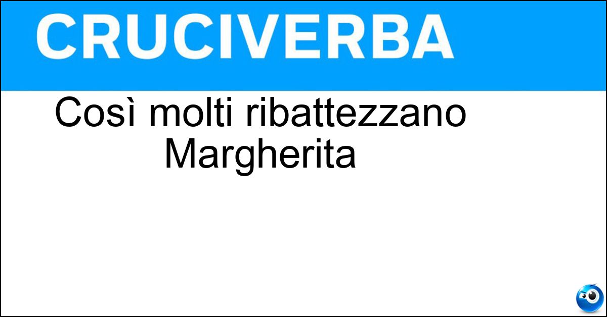 Soluzione Così molti ribattezzano Margherita - Rita