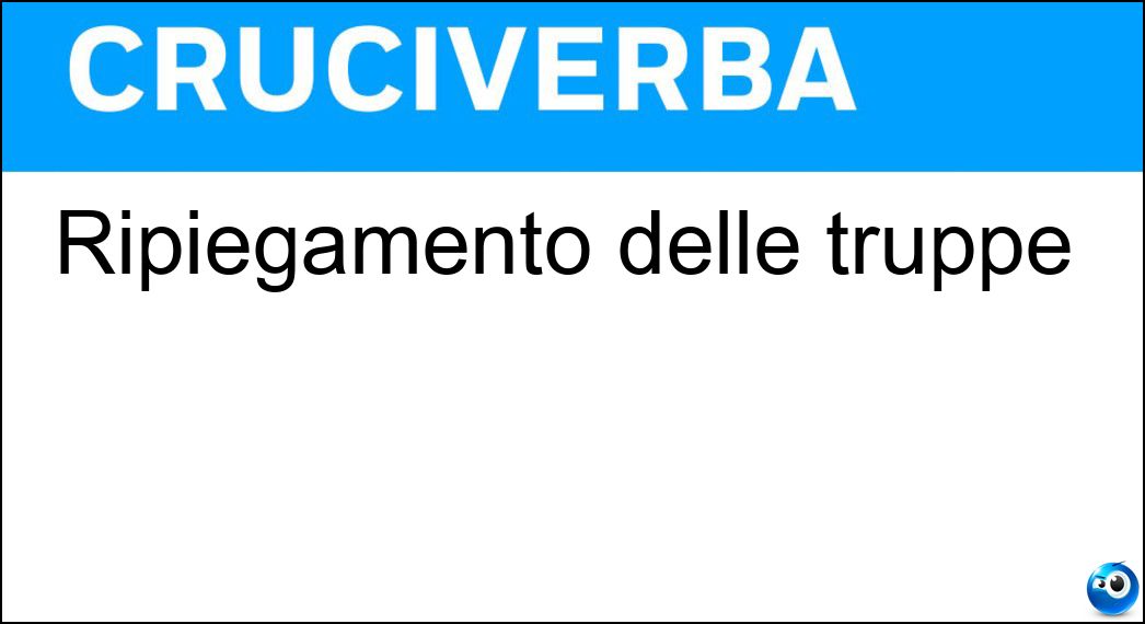 Ripiegamento delle truppe Soluzione Cruciverba: Ripiegamento delle truppe - Risposta Ritirata