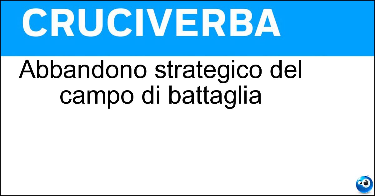 Abbandono strategico del campo di battaglia Soluzione Abbandono strategico del campo di battaglia - Ritirata