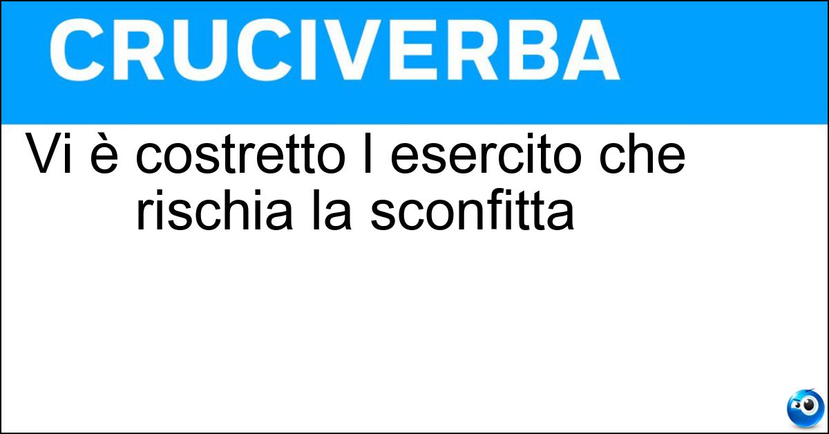 Vi è costretto l esercito che rischia la sconfitta Soluzione Vi è costretto l esercito che rischia la sconfitta - Ritirata