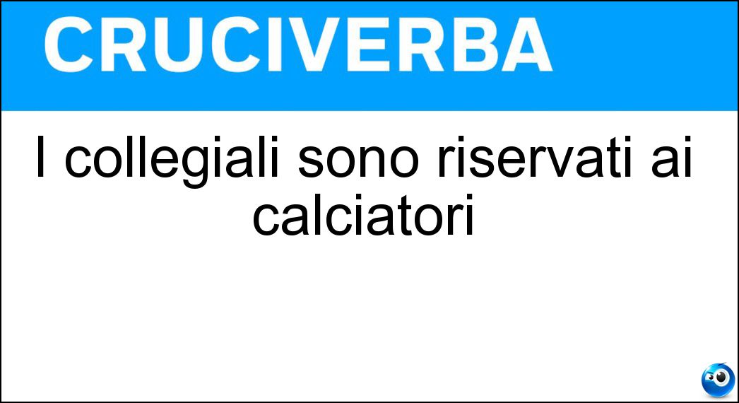 I collegiali sono riservati ai calciatori Soluzione Cruciverba: I collegiali sono riservati ai calciatori - Risposta Ritiri