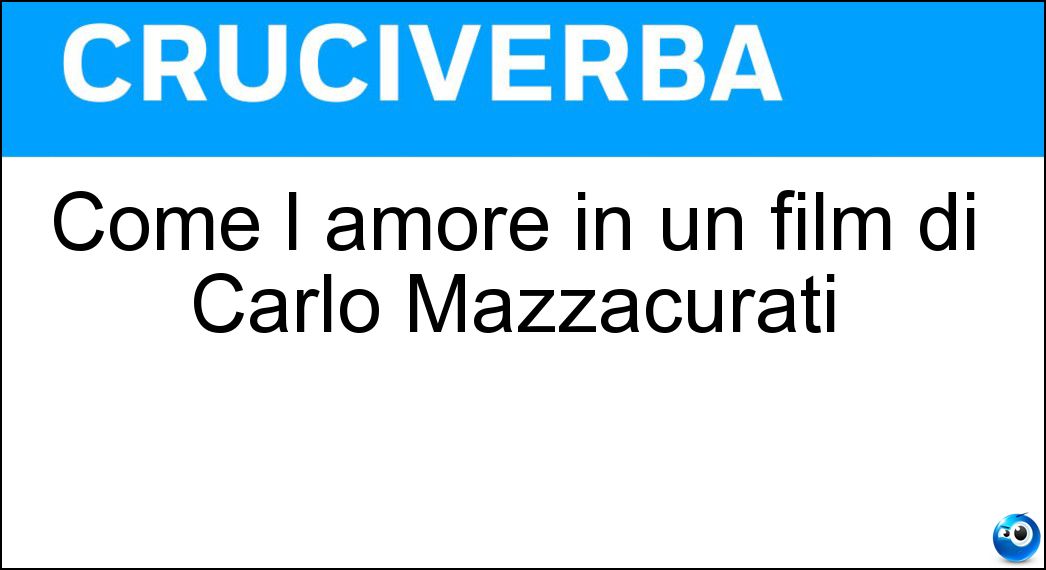 Come l amore in un film di Carlo Mazzacurati Soluzione Cruciverba: Come l amore in un film di Carlo Mazzacurati - Risposta Ritrovato