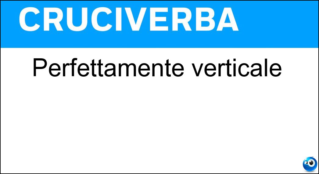 Perfettamente verticale Soluzione Cruciverba: Perfettamente verticale - Risposta Ritto