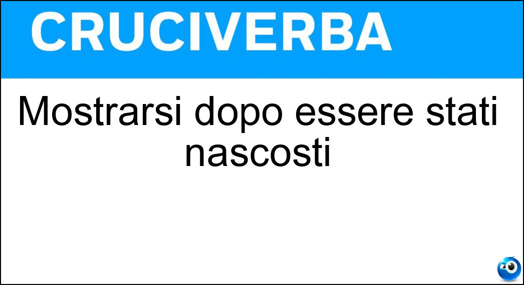 Mostrarsi dopo essere stati nascosti Soluzione Cruciverba: Mostrarsi dopo essere stati nascosti - Risposta Rivelarsi
