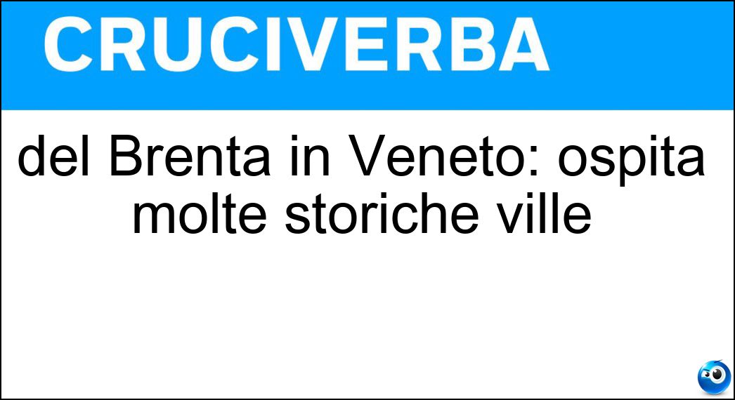 del Brenta in Veneto: ospita molte storiche ville Soluzione Cruciverba: del Brenta in Veneto: ospita molte storiche ville - Risposta Riviera