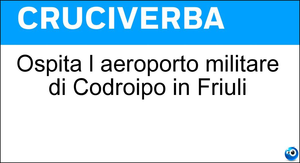 Ospita l aeroporto militare di Codroipo in Friuli Soluzione Ospita l aeroporto militare di Codroipo in Friuli - Rivolto