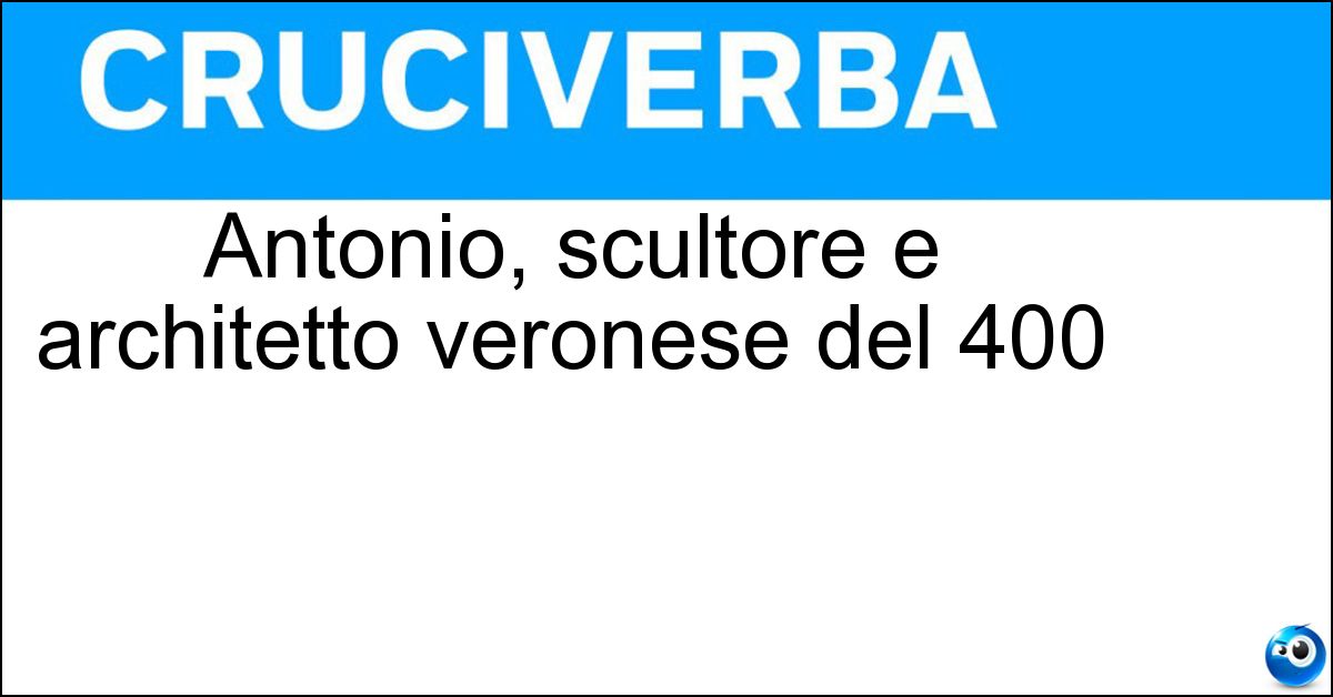 Antonio, scultore e architetto veronese del 400
