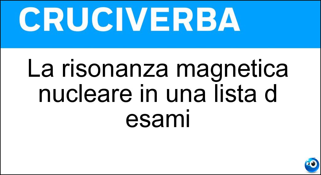 La risonanza magnetica nucleare in una lista d esami Soluzione La risonanza magnetica nucleare in una lista d esami - Rmn