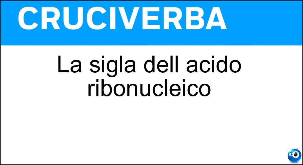 La sigla dell acido ribonucleico Soluzione La sigla dell acido ribonucleico - Rna