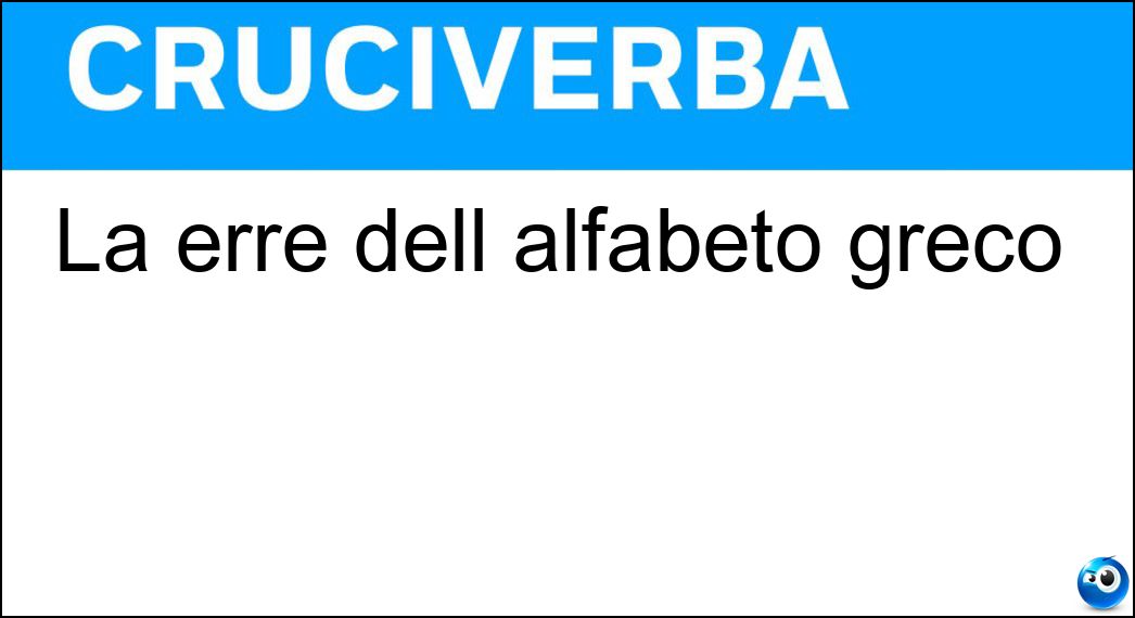 La erre dell alfabeto greco Soluzione Cruciverba: La erre dell alfabeto greco - Risposta Ro