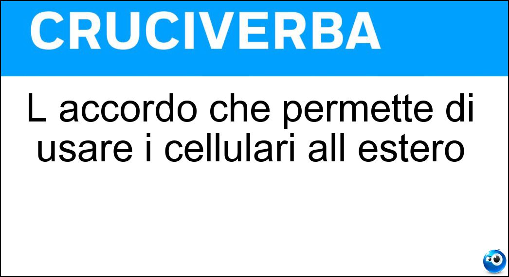 L accordo che permette di usare i cellulari all estero Soluzione L accordo che permette di usare i cellulari all estero - Roaming