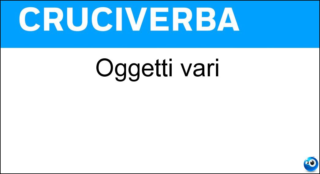 Oggetti vari Soluzione Cruciverba: Oggetti vari - Risposta Roba