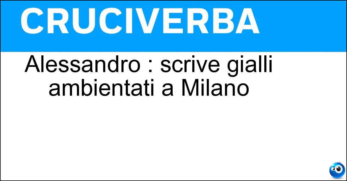 Alessandro : scrive gialli ambientati a Milano Soluzione Alessandro : scrive gialli ambientati a Milano - Robecchi