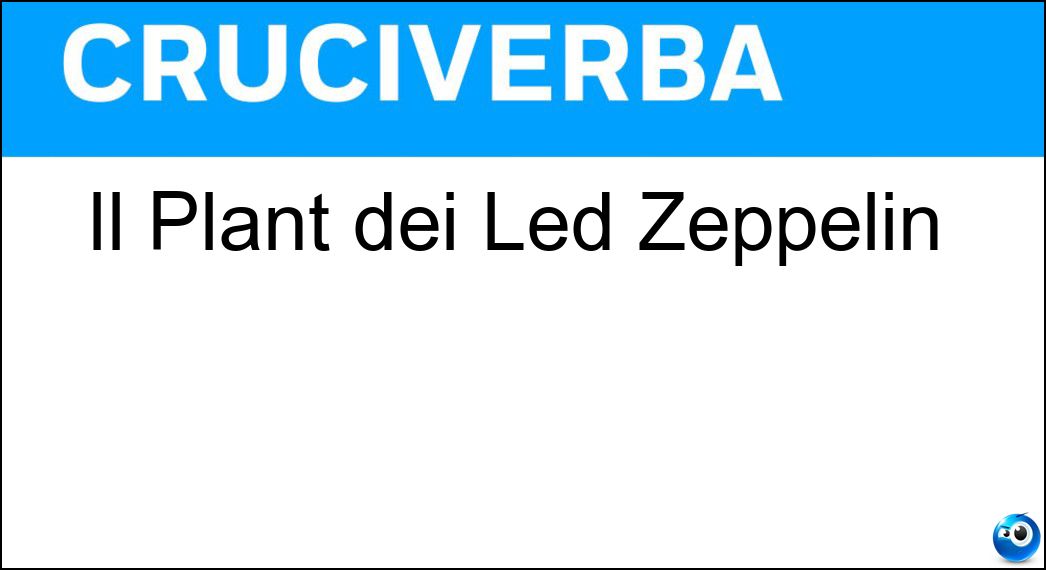 Il Plant dei Led Zeppelin Soluzione Cruciverba: Il Plant dei Led Zeppelin - Risposta Robert