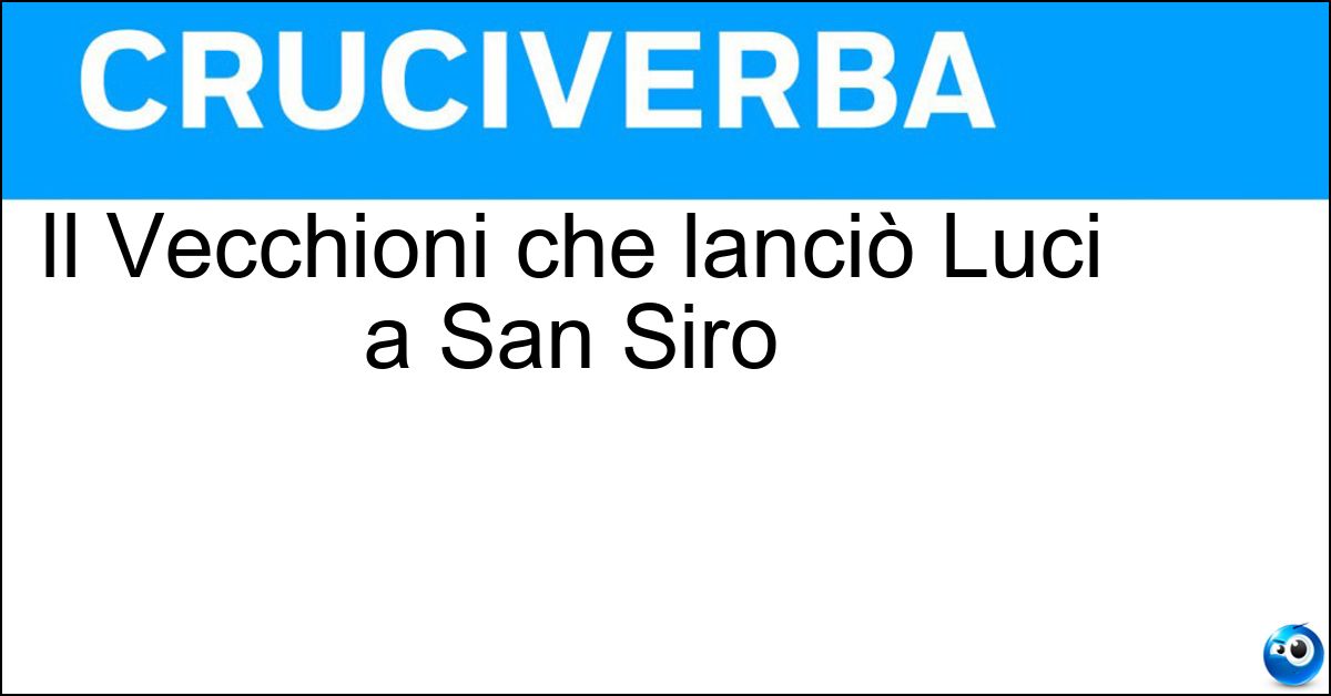Soluzione Il Vecchioni che lanciò Luci a San Siro - Roberto