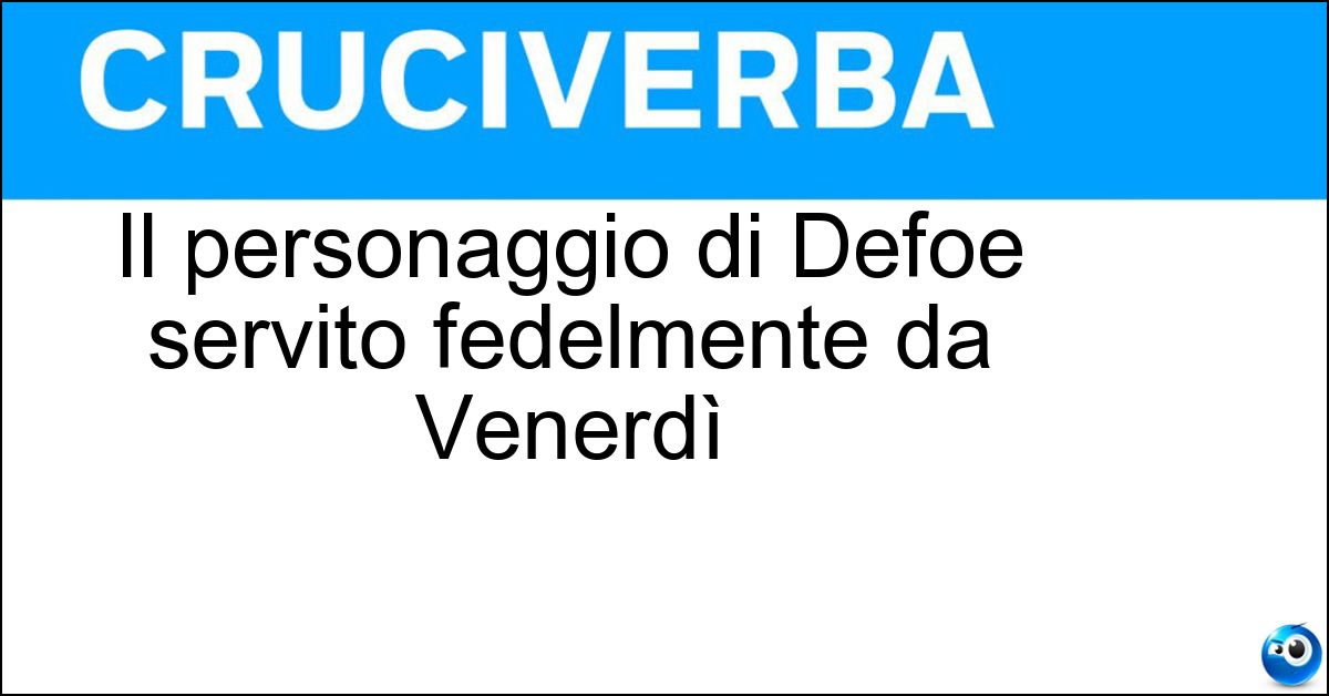 Il personaggio di Defoe servito fedelmente da Venerdì Soluzione Il personaggio di Defoe servito fedelmente da Venerdì - Robinson Crusoe