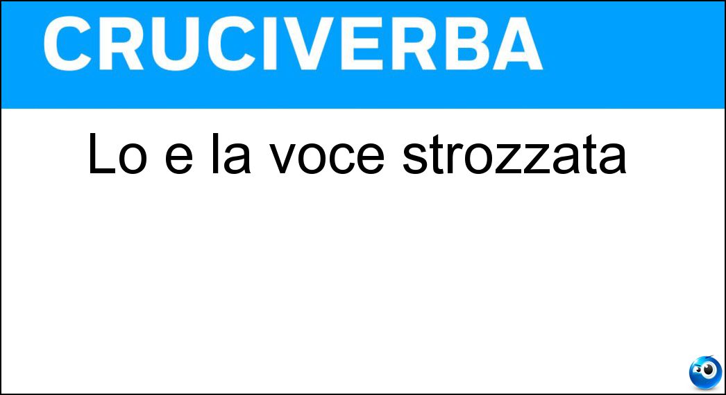 Lo è la voce strozzata Soluzione Cruciverba: Lo è la voce strozzata - Risposta Roca