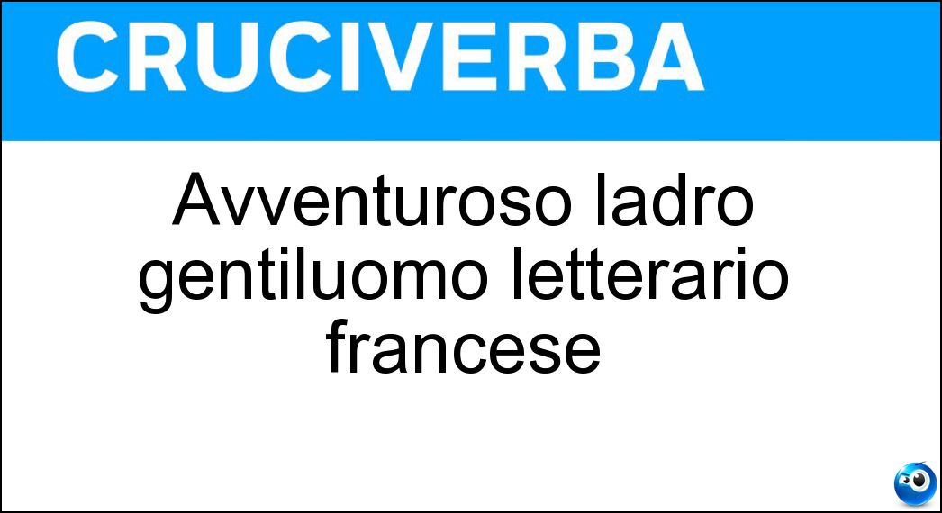 Avventuroso ladro gentiluomo letterario francese Soluzione Cruciverba: Avventuroso ladro gentiluomo letterario francese - Risposta Rocambole