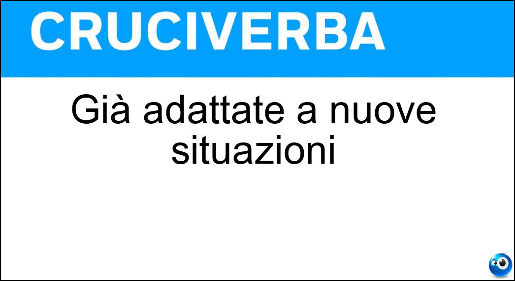 Già adattate a nuove situazioni Soluzione Cruciverba: Già adattate a nuove situazioni - Risposta Rodate
