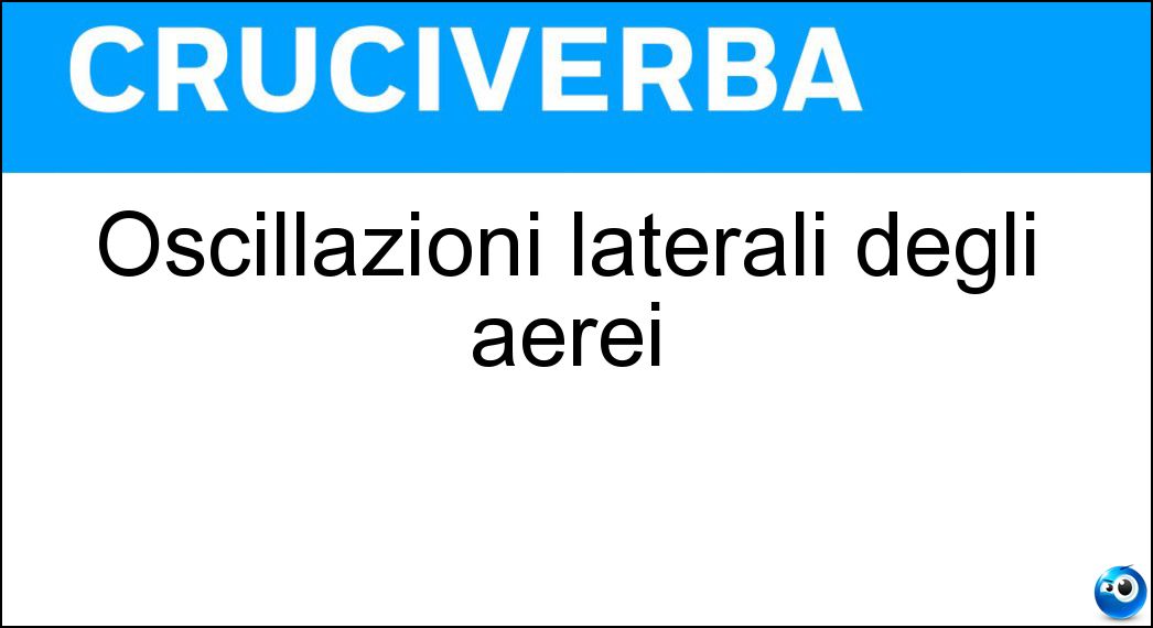 Oscillazioni laterali degli aerei Soluzione Cruciverba: Oscillazioni laterali degli aerei - Risposta Rollate