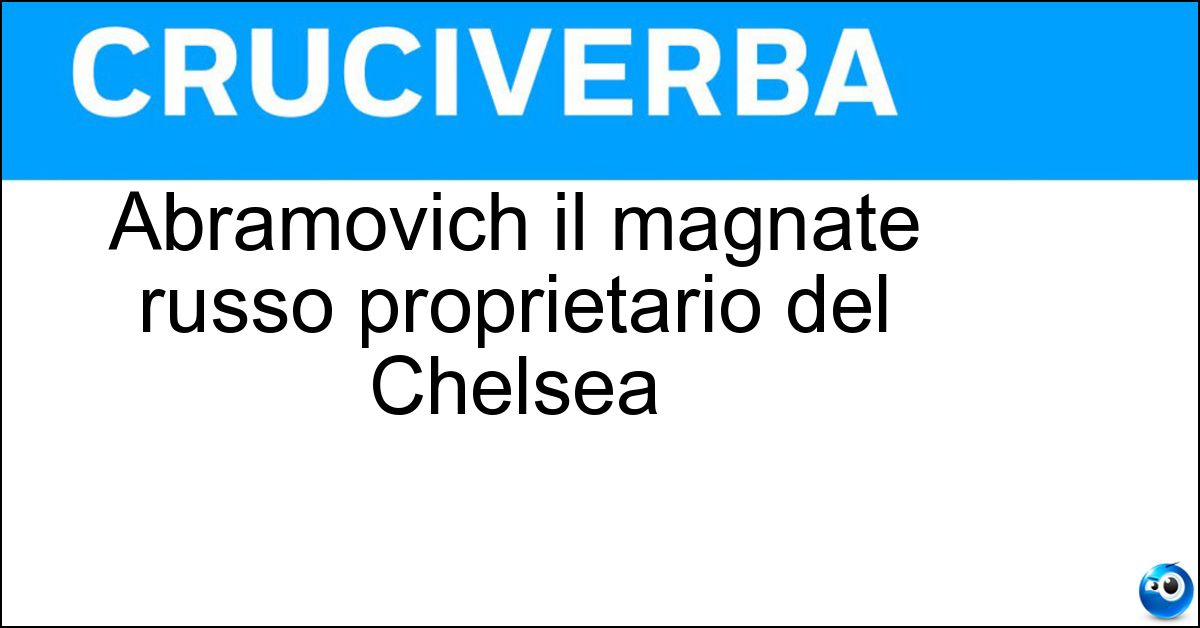 Abramovich il magnate russo proprietario del Chelsea Soluzione Abramovich il magnate russo proprietario del Chelsea - Roman