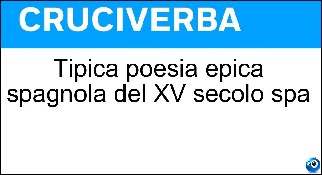 Tipica poesia epica spagnola del XV secolo spa Soluzione Cruciverba: Tipica poesia epica spagnola del XV secolo spa - Risposta Romance
