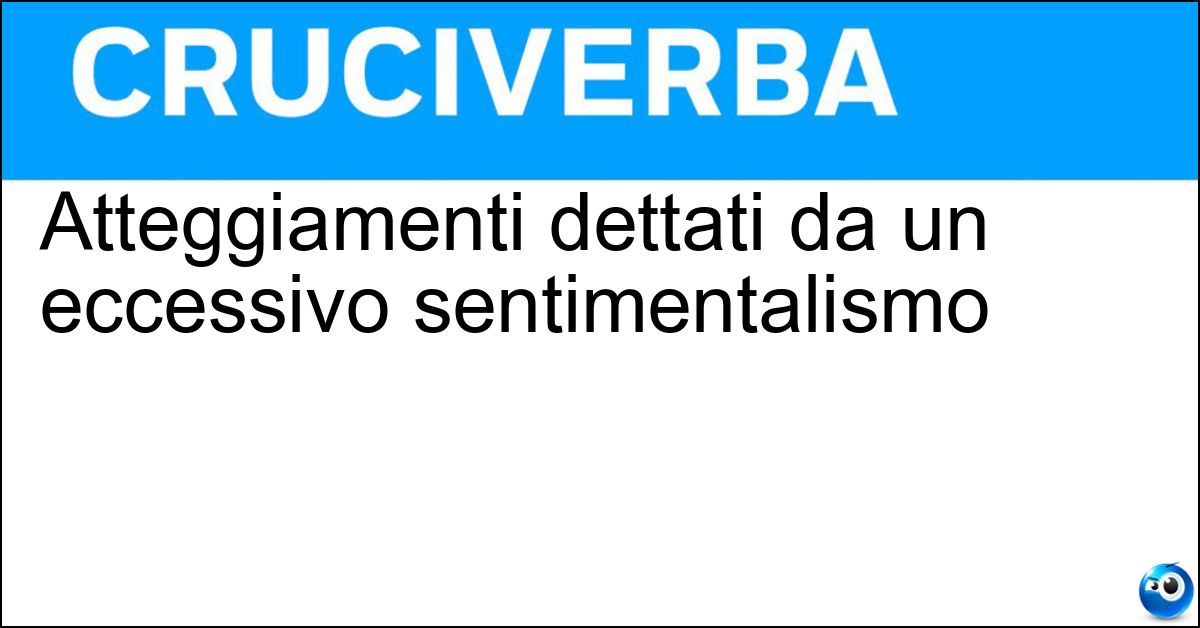 Atteggiamenti dettati da un eccessivo sentimentalismo Atteggiamenti dettati da un eccessivo sentimentalismo