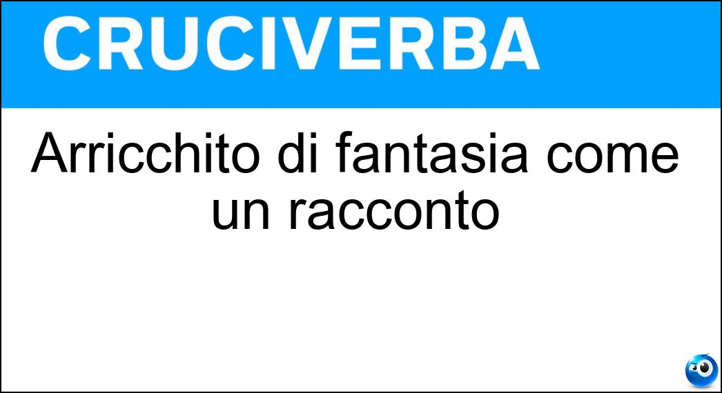 Arricchito di fantasia come un racconto Arricchito di fantasia come un racconto