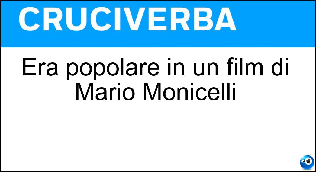 Era popolare in un film di Mario Monicelli Soluzione Cruciverba: Era popolare in un film di Mario Monicelli - Risposta Romanzo