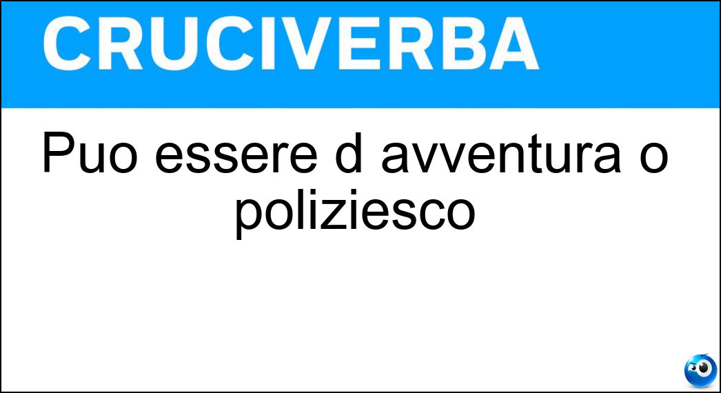 Può essere d avventura o poliziesco Soluzione Cruciverba: Può essere d avventura o poliziesco - Risposta Romanzo