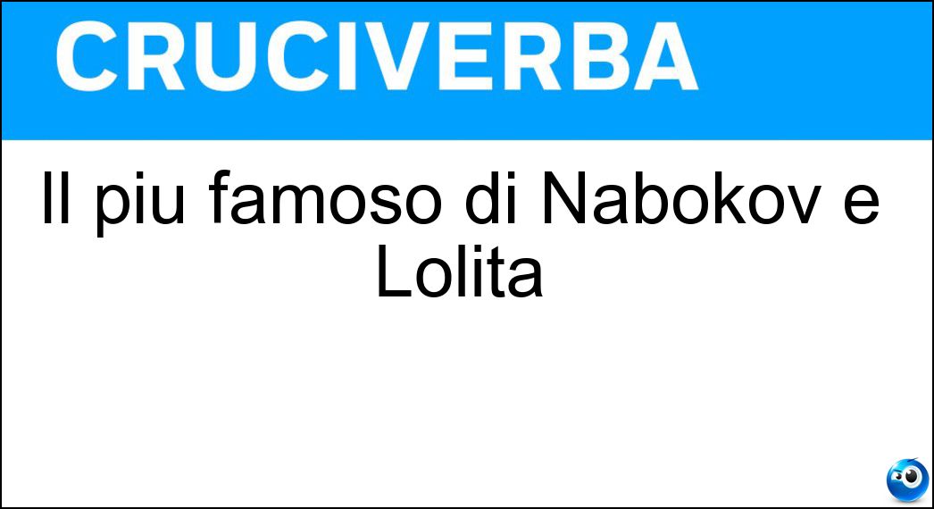 Il più famoso di Nabokov è Lolita Soluzione Cruciverba: Il più famoso di Nabokov è Lolita - Risposta Romanzo