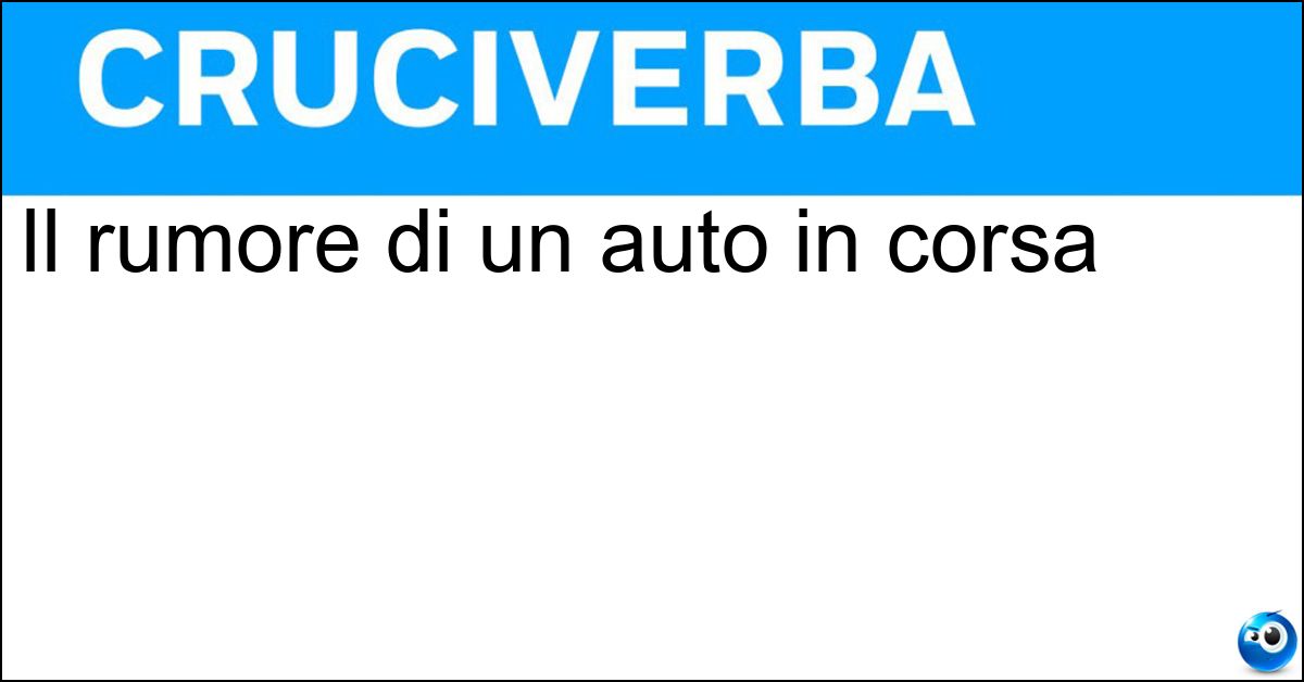 Il rumore di un auto in corsa Soluzione Il rumore di un auto in corsa - Rombo