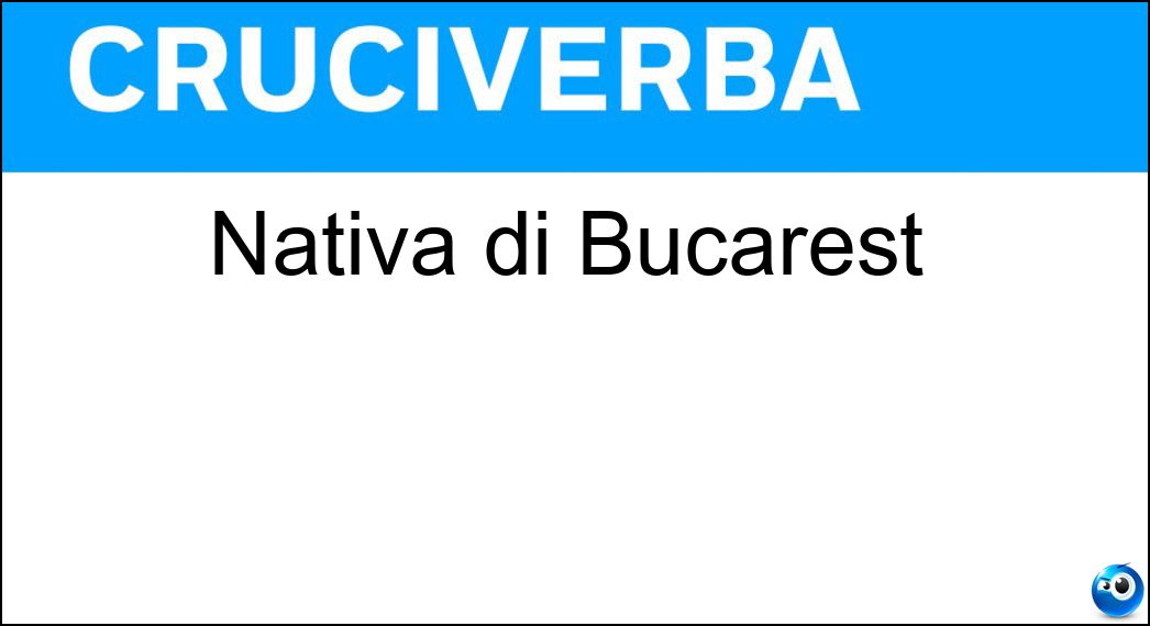 Nativa di Bucarest Soluzione Cruciverba: Nativa di Bucarest - Risposta Romena
