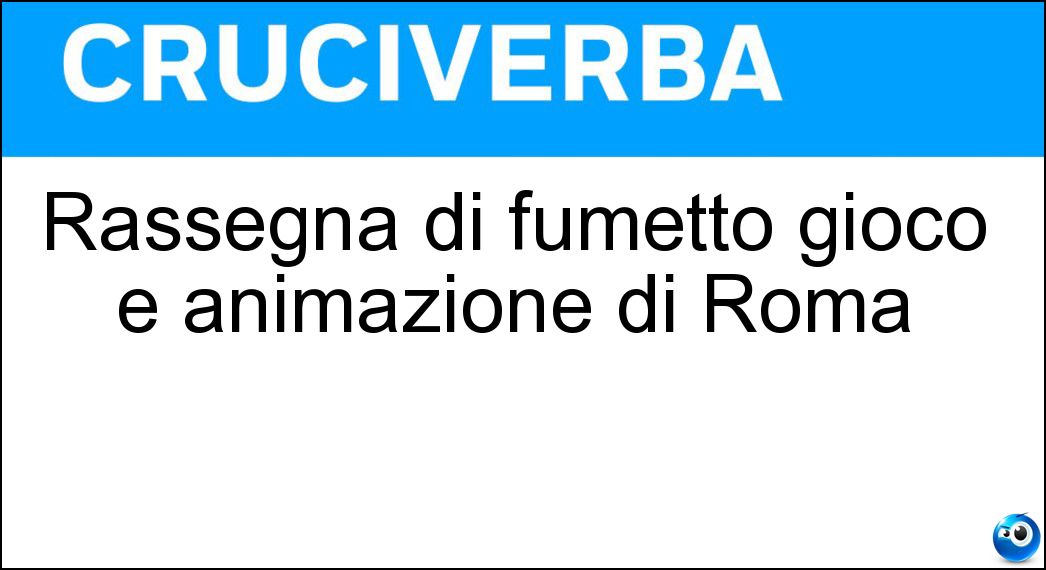 Soluzione Rassegna di fumetto gioco e animazione di Roma - Romics