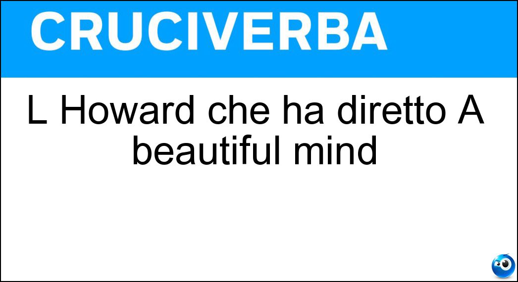 L Howard che ha diretto A beautiful mind Soluzione L Howard che ha diretto A beautiful mind - Ron