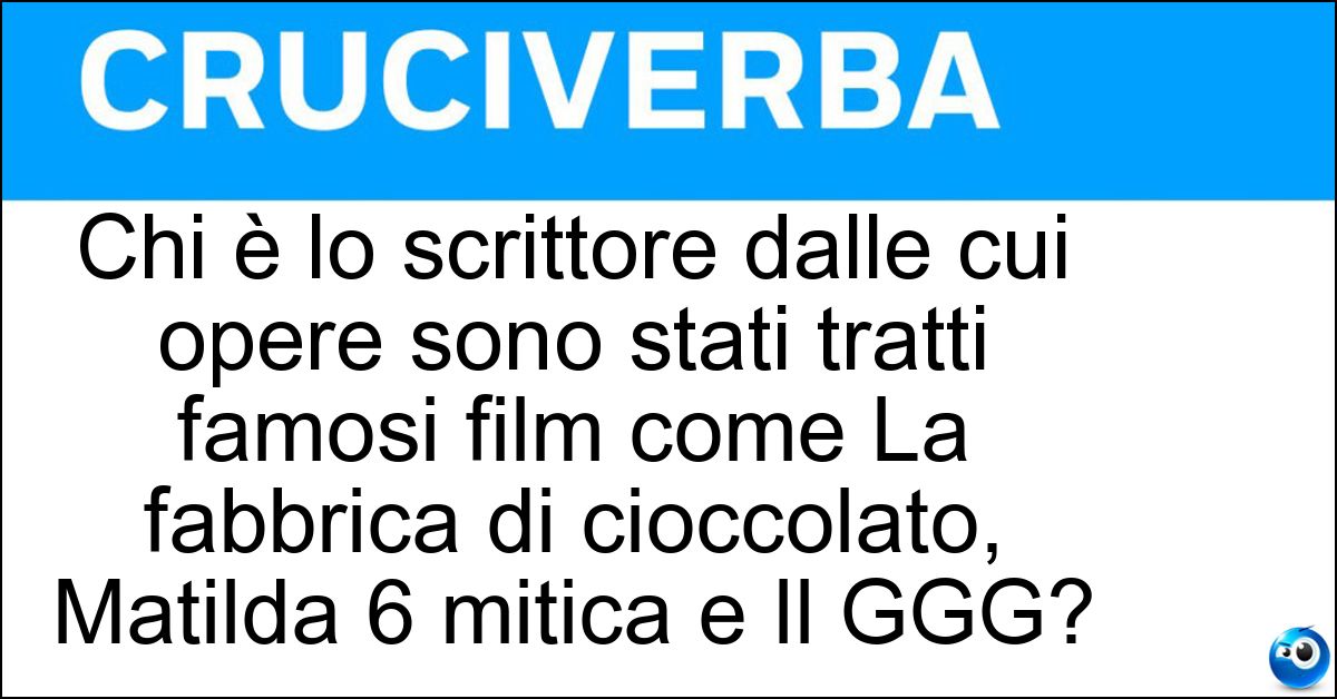 Chi è lo scrittore dalle cui opere sono stati tratti famosi film come La fabbrica di cioccolato, Matilda 6 mitica e Il GGG? Soluzione Chi è lo scrittore dalle cui opere sono stati tratti famosi film come La fabbrica di cioccolato, Matilda 6 mitica e Il GGG? - Ronald Dahl