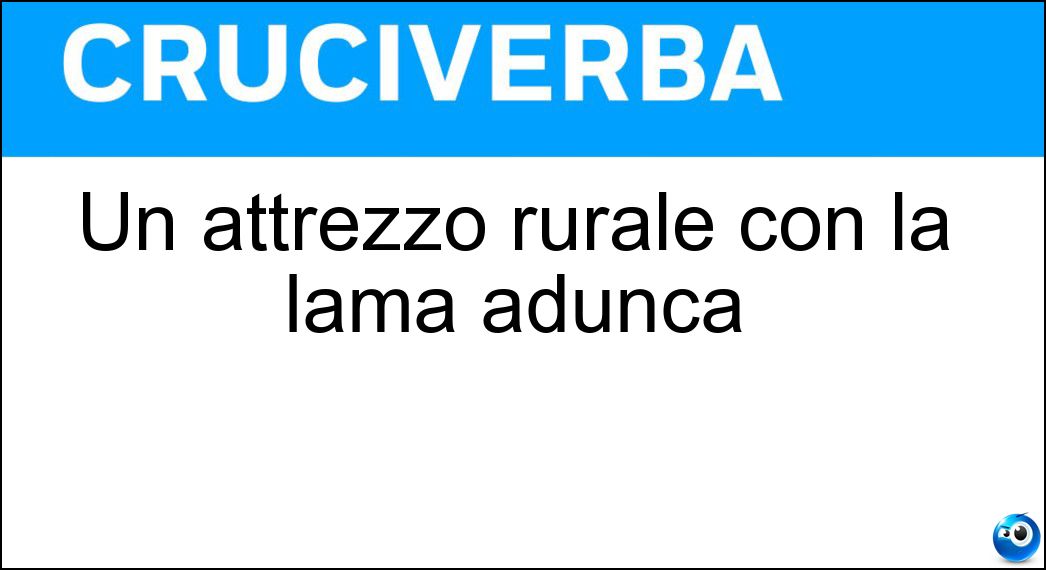 Un attrezzo rurale con la lama adunca Soluzione Cruciverba: Un attrezzo rurale con la lama adunca - Risposta Ronca
