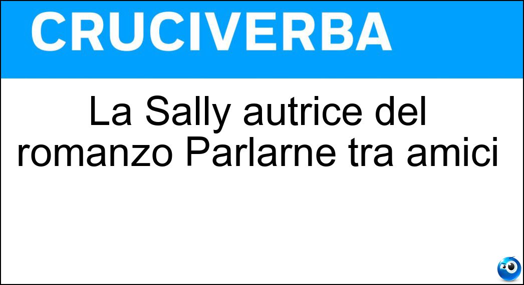 La Sally autrice del romanzo Parlarne tra amici Soluzione La Sally autrice del romanzo Parlarne tra amici - Rooney