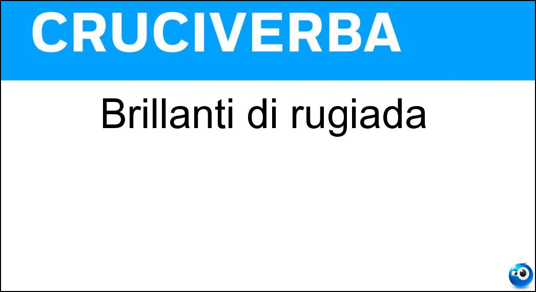 Brillanti di rugiada Soluzione Cruciverba: Brillanti di rugiada - Risposta Roridi