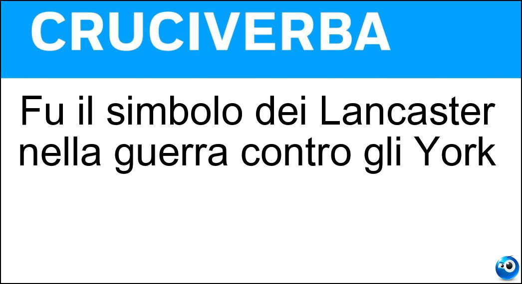 Fu il simbolo dei Lancaster nella guerra contro gli York