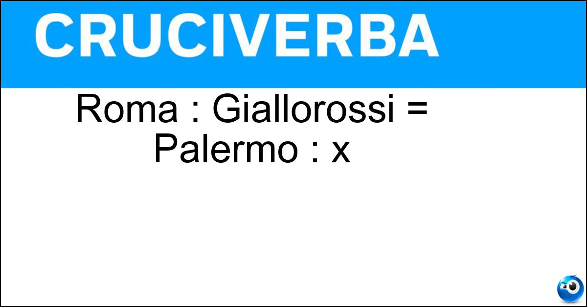 Soluzione Roma : Giallorossi = Palermo : x - Rosaneri