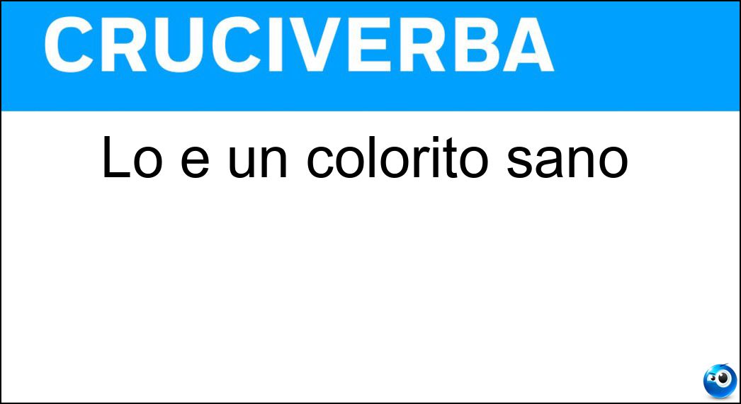 Lo è un colorito sano Soluzione Cruciverba: Lo è un colorito sano - Risposta Roseo