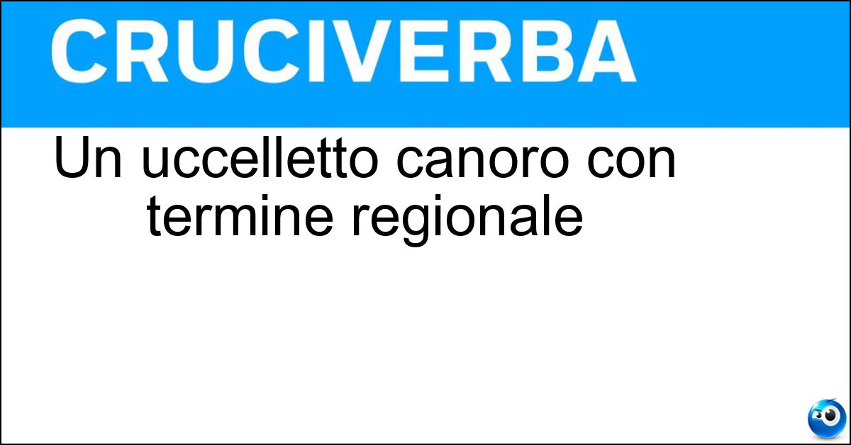 Un uccelletto canoro con termine regionale Un uccelletto canoro con termine regionale
