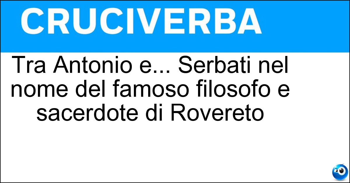 Soluzione Tra Antonio e... Serbati nel nome del famoso filosofo e sacerdote di Rovereto - Rosmini