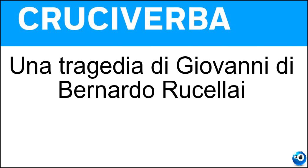 Una tragedia di Giovanni di Bernardo Rucellai Soluzione Cruciverba: Una tragedia di Giovanni di Bernardo Rucellai - Risposta Rosmunda