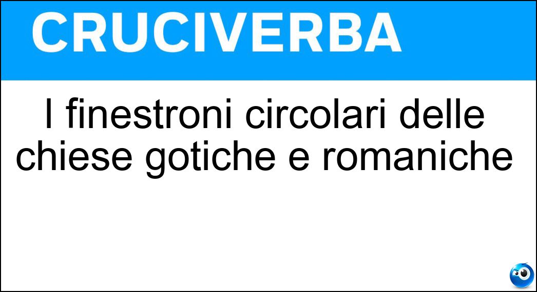 I finestroni circolari delle chiese gotiche e romaniche Soluzione I finestroni circolari delle chiese gotiche e romaniche - Rosoni