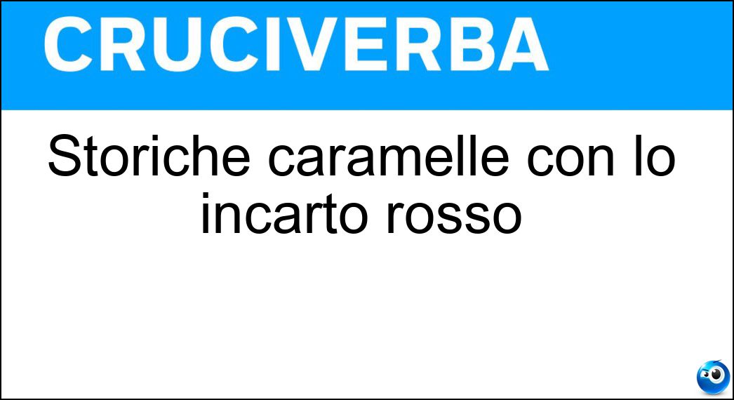 Storiche caramelle con lo incarto rosso Soluzione Cruciverba: Storiche caramelle con lo incarto rosso - Risposta Rossana