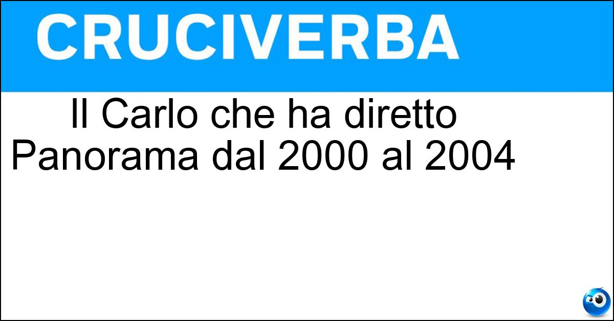 Il Carlo che ha diretto Panorama dal 2000 al 2004 Soluzione Il Carlo che ha diretto Panorama dal 2000 al 2004 - Rossella